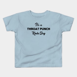 It's a Throat Punch Kinda Day Kids T-Shirt